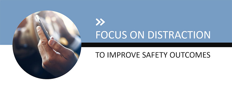 Focus on Distraction to Improve Safety Outcomes